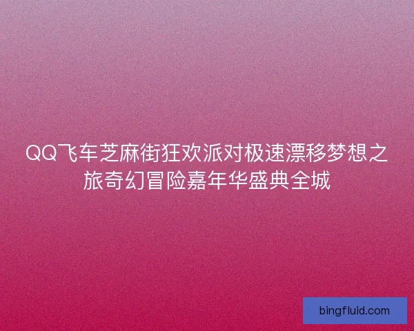 QQ飞车芝麻街狂欢派对极速漂移梦想之旅奇幻冒险嘉年华盛典全城